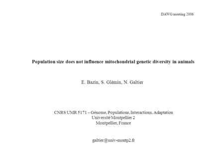 Population size does not influence mitochondrial genetic diversity in animals E. Bazin, S. Glémin, N. Galtier CNRS UMR 5171 – Génome, Populations, Interactions,