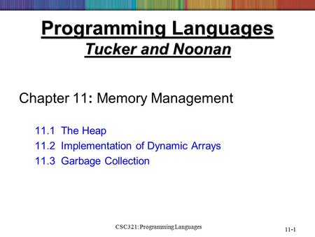 CSC321: Programming Languages 11-1 Programming Languages Tucker and Noonan Chapter 11: Memory Management 11.1 The Heap 11.2 Implementation of Dynamic Arrays.