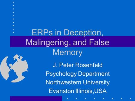 ERPs in Deception, Malingering, and False Memory J. Peter Rosenfeld Psychology Department Northwestern University Evanston Illinois,USA.