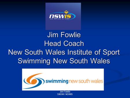 Jim Fowlie SNSW / NSWIS Jim Fowlie Head Coach New South Wales Institute of Sport Swimming New South Wales.