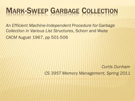 An Efficient Machine-Independent Procedure for Garbage Collection in Various List Structures, Schorr and Waite CACM August 1967, pp 501-506 Curtis Dunham.