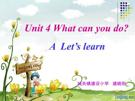 Unit 4 What can you do? A Let’s learn 城关镇建设小学 建晓阳.