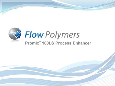 Promix ® 100LS Process Enhancer. Introducing Promix ® 100LS from Flow Polymers Product Overview  Promix ® 100LS is a highly effective process enhancer.