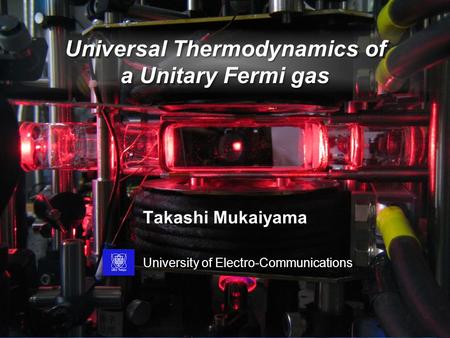 Universal Thermodynamics of a Unitary Fermi gas Takashi Mukaiyama University of Electro-Communications.