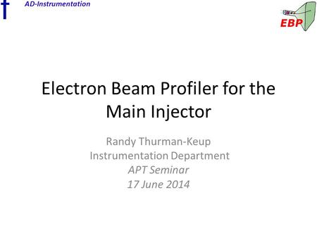 F AD-Instrumentation Electron Beam Profiler for the Main Injector Randy Thurman-Keup Instrumentation Department APT Seminar 17 June 2014.