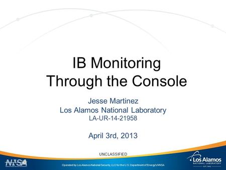 Operated by Los Alamos National Security, LLC for the U.S. Department of Energy's NNSA UNCLASSIFIED IB Monitoring Through the Console Jesse Martinez Los.