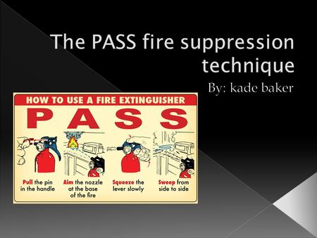  The PASS technique is a technique is used for a quick over-view of how to use a fire extinguisher in a emergency fire.  PASS is a acronym for four.