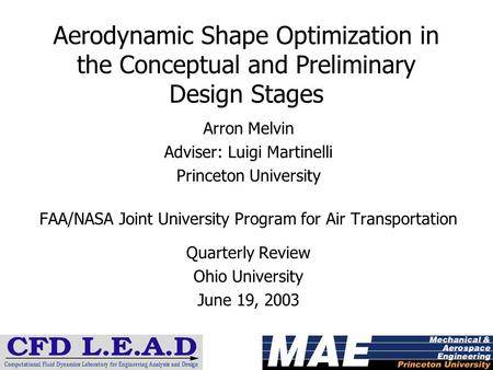 Aerodynamic Shape Optimization in the Conceptual and Preliminary Design Stages Arron Melvin Adviser: Luigi Martinelli Princeton University FAA/NASA Joint.