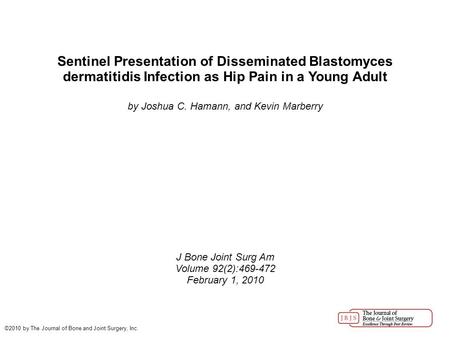 Sentinel Presentation of Disseminated Blastomyces dermatitidis Infection as Hip Pain in a Young Adult by Joshua C. Hamann, and Kevin Marberry J Bone Joint.