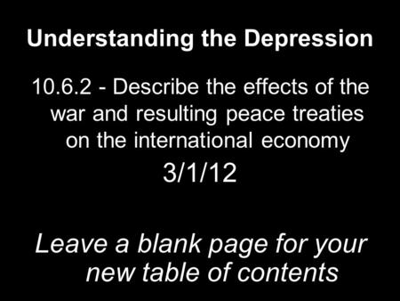 Understanding the Depression 10.6.2 - Describe the effects of the war and resulting peace treaties on the international economy 3/1/12 Leave a blank page.