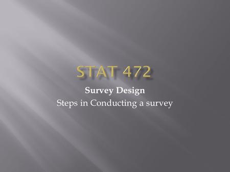 Survey Design Steps in Conducting a survey.  There are two basic steps for conducting a survey  Design and Planning  Data Collection.