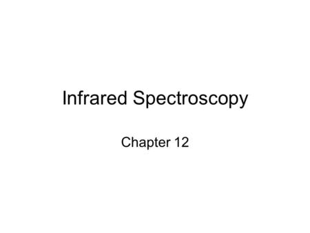 Infrared Spectroscopy Chapter 12. Table 12.1, p.472 Energy.
