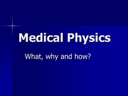 Medical Physics What, why and how?. Overview Overview of Medical Physics Overview of Medical Physics Educational Options Educational Options Career Opportunities.