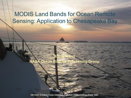 MODIS Land Bands for Ocean Remote Sensing: Application to Chesapeake Bay Bryan Franz NASA Ocean Biology Processing Group MODIS Science Team Meeting, October.