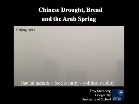Chinese Drought, Bread Chinese Drought, Bread and the Arab Spring Beijing, 2013 Natural hazards – food security – political stability Troy Sternberg Geography.