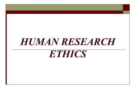 HUMAN RESEARCH ETHICS. TRI-COUNCIL POLICY The University has adopted the Tri-Council Policy Statement on the Ethical Conduct for Research Involving Humans.