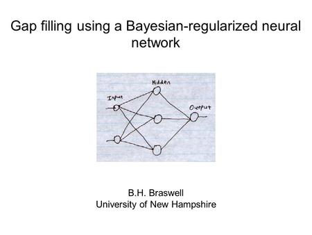 Gap filling using a Bayesian-regularized neural network B.H. Braswell University of New Hampshire.