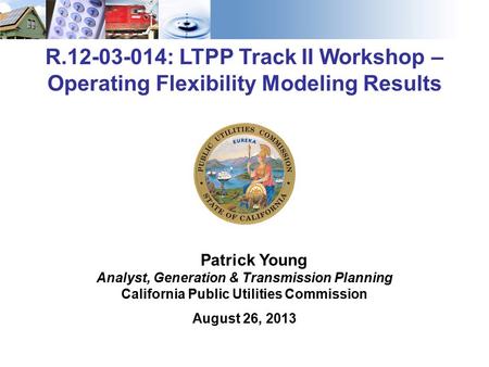 1 R.12-03-014: LTPP Track II Workshop – Operating Flexibility Modeling Results Patrick Young Analyst, Generation & Transmission Planning California Public.