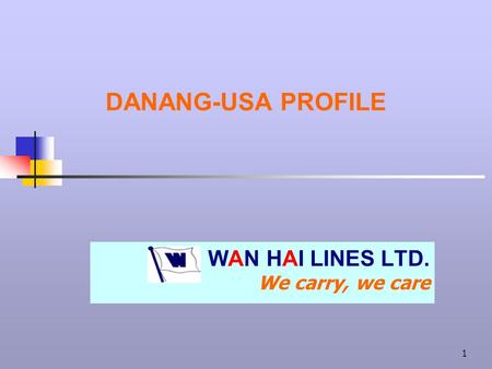 1 DANANG-USA PROFILE WAN HAI LINES LTD. We carry, we care.
