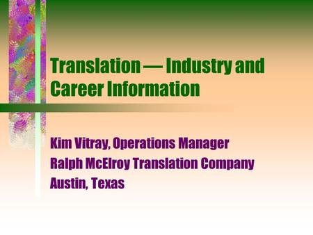 Translation — Industry and Career Information Kim Vitray, Operations Manager Ralph McElroy Translation Company Austin, Texas.