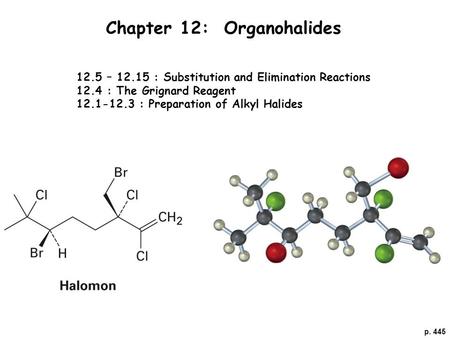 P. 445 Chapter 12: Organohalides 12.5 – 12.15 : Substitution and Elimination Reactions 12.4 : The Grignard Reagent 12.1-12.3 : Preparation of Alkyl Halides.