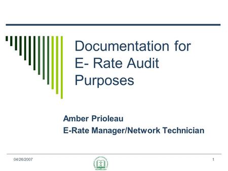 04/26/20071 Documentation for E- Rate Audit Purposes Amber Prioleau E-Rate Manager/Network Technician.