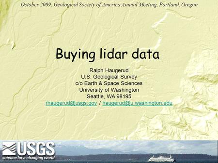 Buying lidar data Ralph Haugerud U.S. Geological Survey c/o Earth & Space Sciences University of Washington Seattle, WA 98195