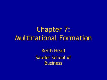 Chapter 7: Multinational Formation Keith Head Sauder School of Business.