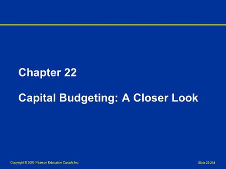Copyright © 2003 Pearson Education Canada Inc. Slide 22-214 Chapter 22 Capital Budgeting: A Closer Look.