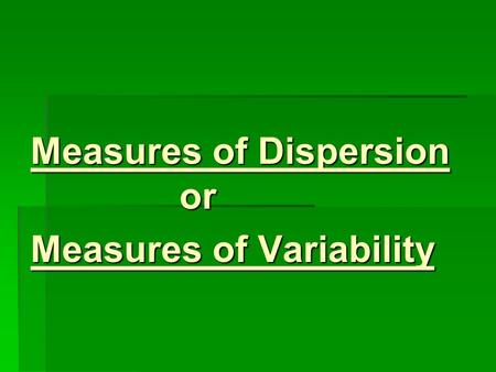 Measures of Dispersion or Measures of Variability