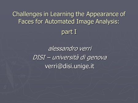 Challenges in Learning the Appearance of Faces for Automated Image Analysis: part I alessandro verri DISI – università di genova