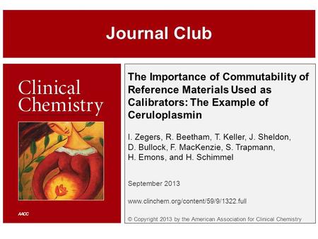 The Importance of Commutability of Reference Materials Used as Calibrators: The Example of Ceruloplasmin I. Zegers, R. Beetham, T. Keller, J. Sheldon,
