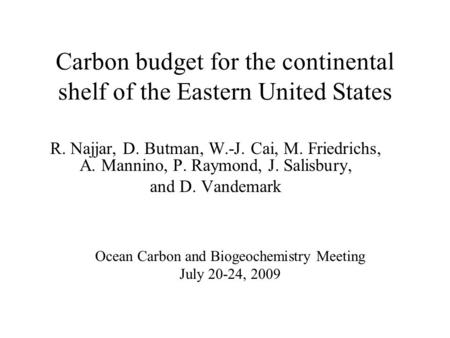 Carbon budget for the continental shelf of the Eastern United States R. Najjar, D. Butman, W.-J. Cai, M. Friedrichs, A. Mannino, P. Raymond, J. Salisbury,