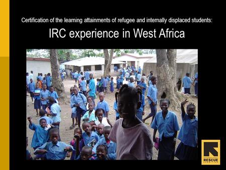 Certification of the learning attainments of refugee and internally displaced students: IRC experience in West Africa.