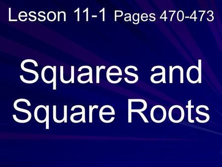 Lesson 11-1 Pages 470-473 Squares and Square Roots.