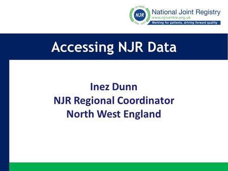 Accessing NJR Data Inez Dunn NJR Regional Coordinator North West England.