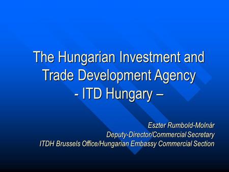 The Hungarian Investment and Trade Development Agency - ITD Hungary –