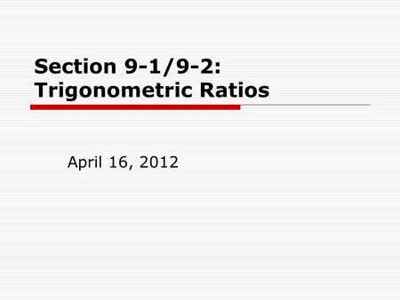 Section 9-1/9-2: Trigonometric Ratios April 16, 2012.