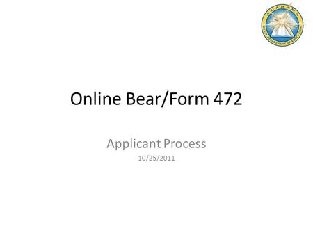 Online Bear/Form 472 Applicant Process 10/25/2011.