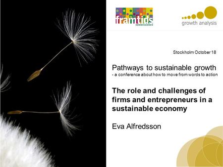 Pathways to sustainable growth - a conference about how to move from words to action The role and challenges of firms and entrepreneurs in a sustainable.
