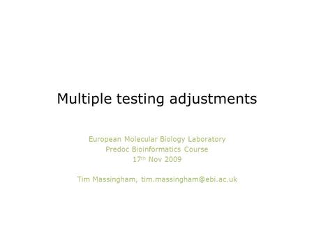 Multiple testing adjustments European Molecular Biology Laboratory Predoc Bioinformatics Course 17 th Nov 2009 Tim Massingham,