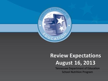 Review Expectations August 16, 2013 Tennessee Department of EducationTennessee Department of Education School Nutrition ProgramSchool Nutrition Program.