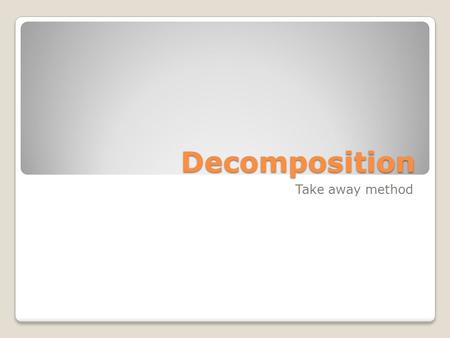 Decomposition Take away method. Here is the problem: 472- 169=??????
