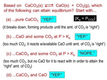 Based on CaCO 3 (s) CaO(s) + CO 2 (g), which of the following can attain equilibrium? Start with... (a)...pure CaCO 3 (b)...CaO and some CO 2 at P > K.