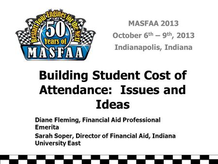 MASFAA 2013 October 6 th – 9 th, 2013 Indianapolis, Indiana Building Student Cost of Attendance: Issues and Ideas Diane Fleming, Financial Aid Professional.