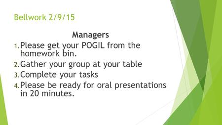 Bellwork 2/9/15 Managers 1. Please get your POGIL from the homework bin. 2. Gather your group at your table 3. Complete your tasks 4. Please be ready for.