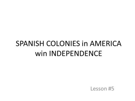 SPANISH COLONIES in AMERICA win INDEPENDENCE
