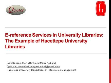 E-reference Services in University Libraries: The Example of Hacettepe University Libraries İpek Şencan, Meriç Dirik and Müge Akbulut {ipekscn, mericdirik,