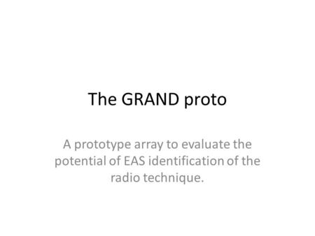 The GRAND proto A prototype array to evaluate the potential of EAS identification of the radio technique.