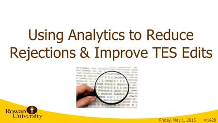 Using Analytics to Reduce Rejections & Improve TES Edits Friday, May 1, 2015 #1420.